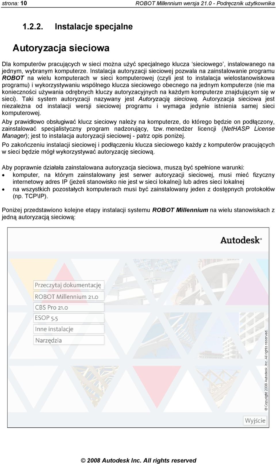 Instalacja autoryzacji sieciowej pozwala na zainstalowanie programu ROBOT na wielu komputerach w sieci komputerowej (czyli jest to instalacja wielostanowiskowa programu) i wykorzystywaniu wspólnego