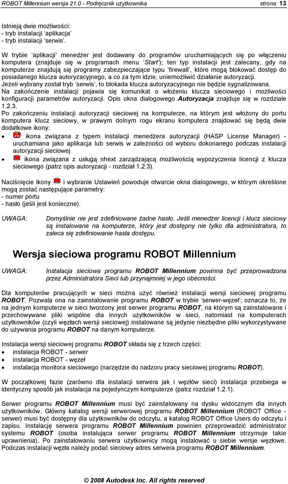 się programy zabezpieczające typu firewall, które mogą blokować dostęp do posiadanego klucza autoryzacyjnego, a co za tym idzie, uniemożliwić działanie autoryzacji.