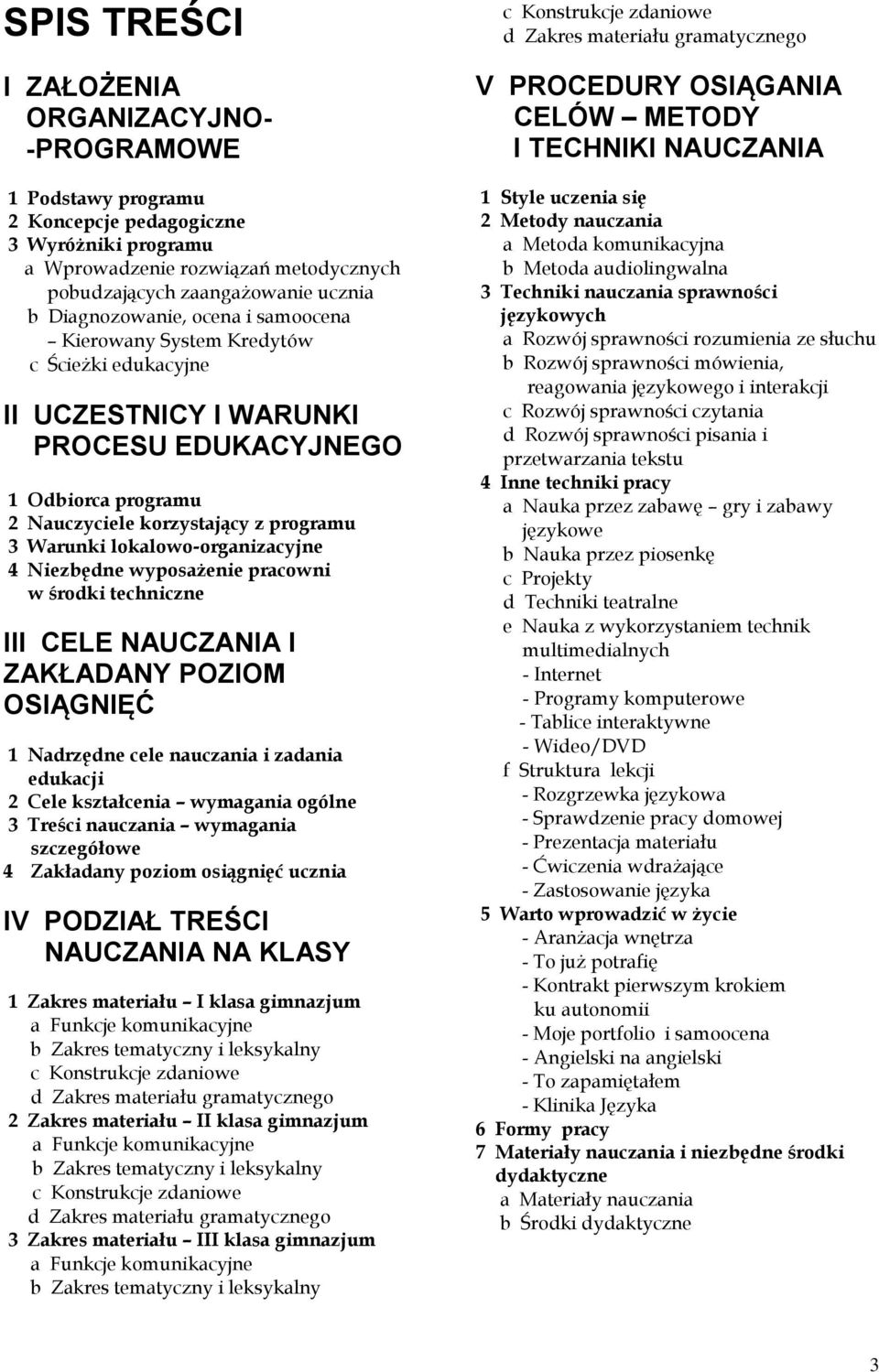 lokalowo-organizacyjne 4 Niezbędne wyposażenie pracowni w środki techniczne III CELE NAUCZANIA I ZAKŁADANY POZIOM OSIĄGNIĘĆ 1 Nadrzędne cele nauczania i zadania edukacji 2 Cele kształcenia wymagania