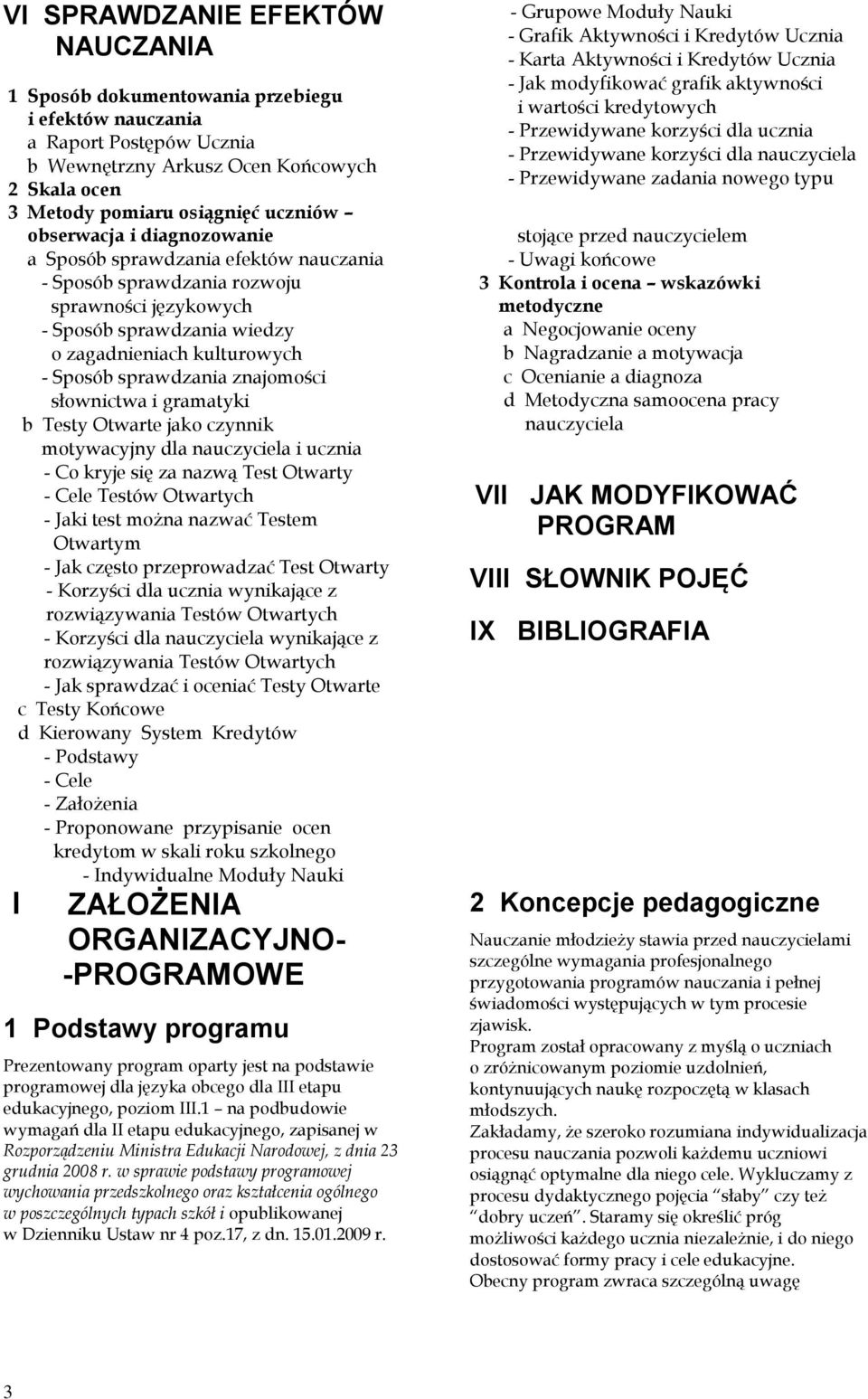 znajomości słownictwa i gramatyki b Testy Otwarte jako czynnik motywacyjny dla nauczyciela i ucznia - Co kryje się za nazwą Test Otwarty - Cele Testów Otwartych - Jaki test można nazwać Testem