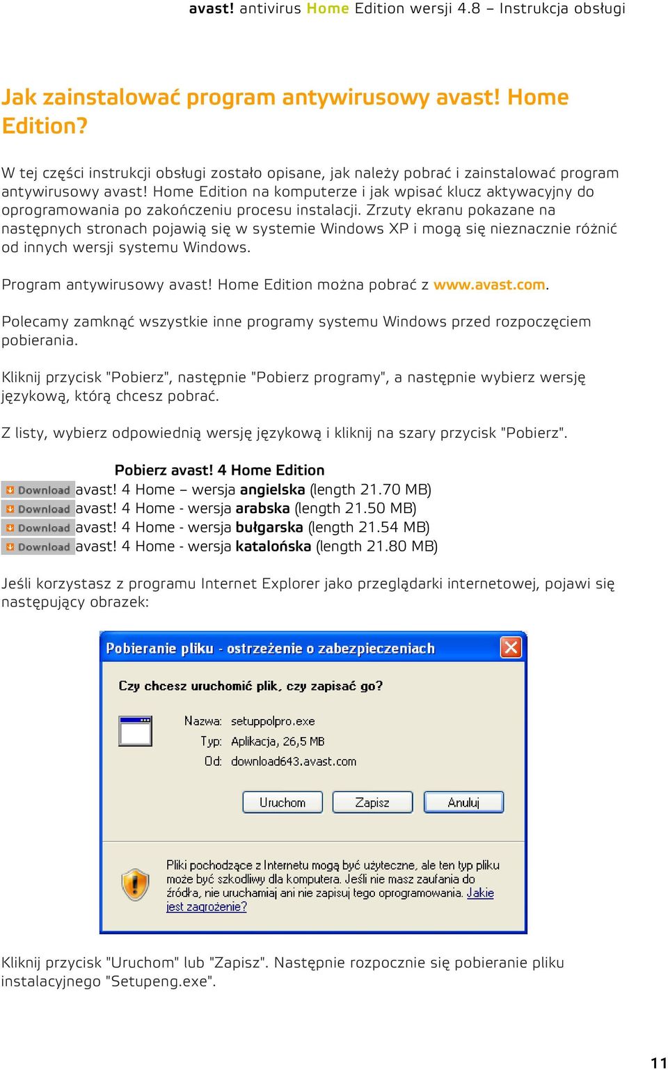 Zrzuty ekranu pokazane na następnych stronach pojawią się w systemie Windows XP i mogą się nieznacznie różnić od innych wersji systemu Windows. Program antywirusowy avast!