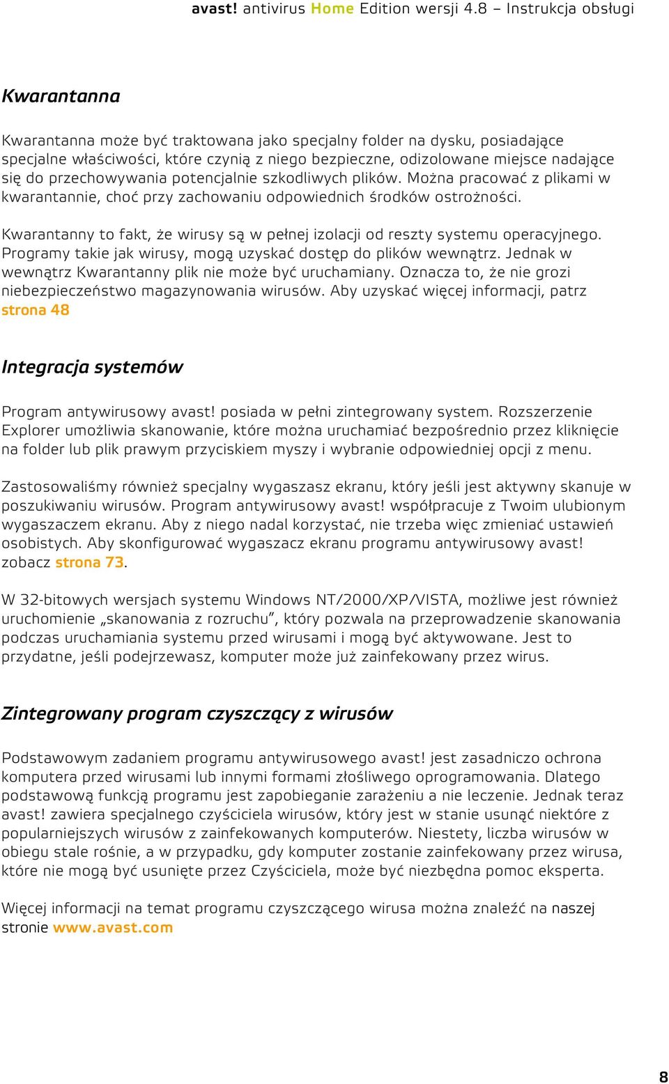 Kwarantanny to fakt, że wirusy są w pełnej izolacji od reszty systemu operacyjnego. Programy takie jak wirusy, mogą uzyskać dostęp do plików wewnątrz.