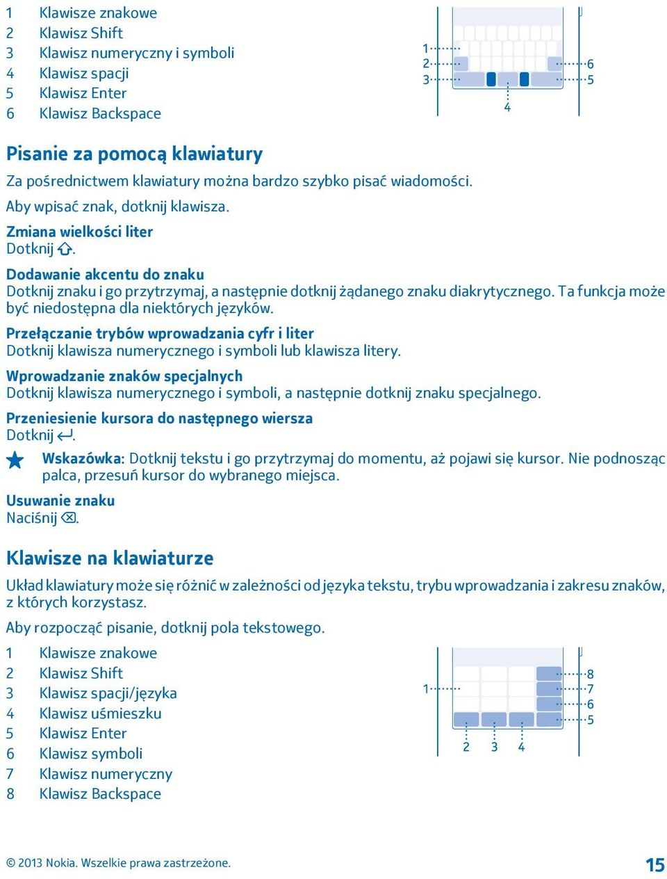 Ta funkcja może być niedostępna dla niektórych języków. Przełączanie trybów wprowadzania cyfr i liter Dotknij klawisza numerycznego i symboli lub klawisza litery.