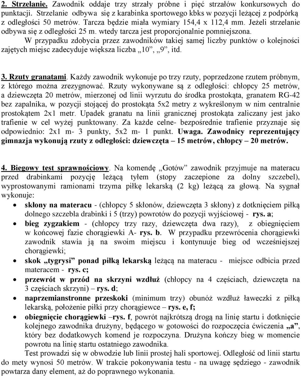 W przypadku zdobycia przez zawodników takiej samej liczby punktów o kolejności zajętych miejsc zadecyduje większa liczba 10, 9, itd. 3. Rzuty granatami.