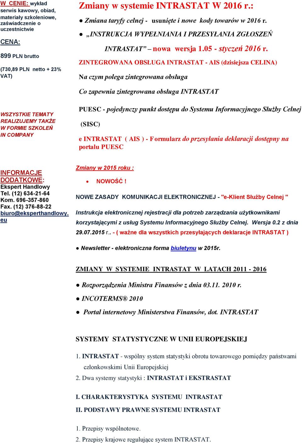 ZINTEGROWANA OBSŁUGA INTRASTAT - AIS (dzisiejsza CELINA) Na czym polega zintegrowana obsługa Co zapewnia zintegrowana obsługa INTRASTAT WSZYSTKIE TEMATY REALIZUJEMY TAKŻE W FORMIE SZKOLEŃ IN COMPANY