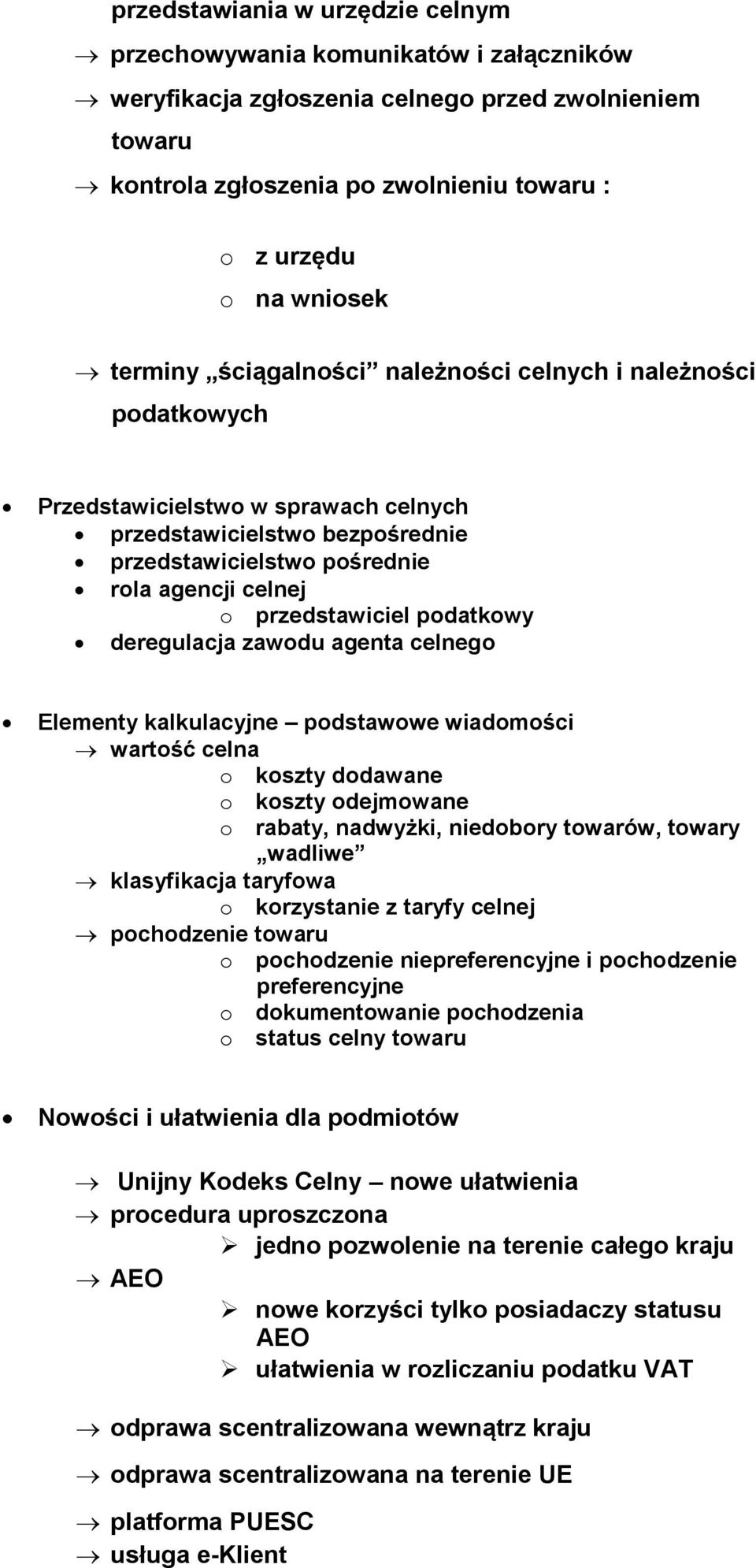 przedstawiciel podatkowy deregulacja zawodu agenta celnego Elementy kalkulacyjne podstawowe wiadomości wartość celna o koszty dodawane o koszty odejmowane o rabaty, nadwyżki, niedobory towarów,