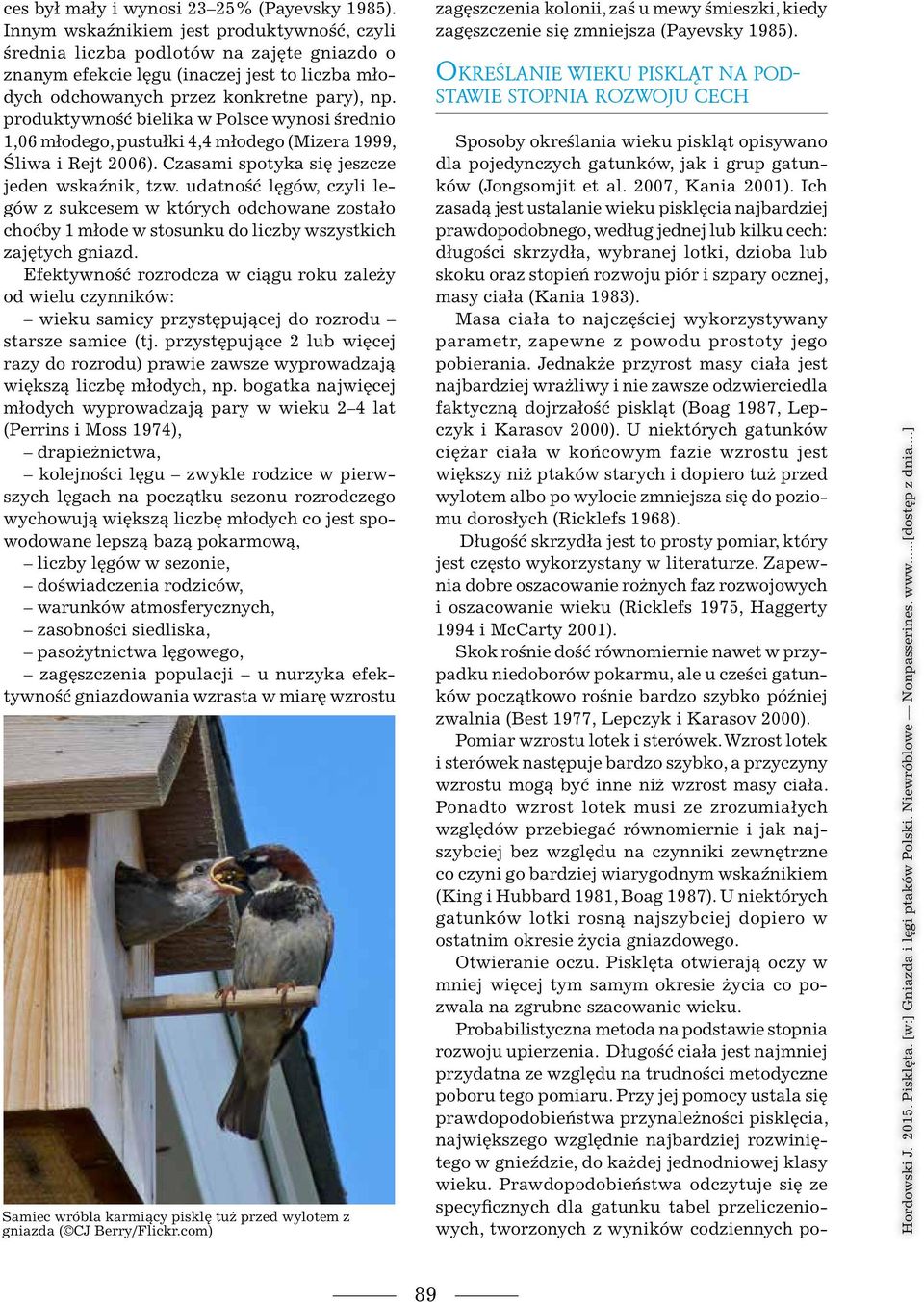 produktywność bielika w Polsce wynosi średnio 1,06 młodego, pustułki 4,4 młodego (Mizera 1999, Śliwa i Rejt 2006). Czasami spotyka się jeszcze jeden wskaźnik, tzw.