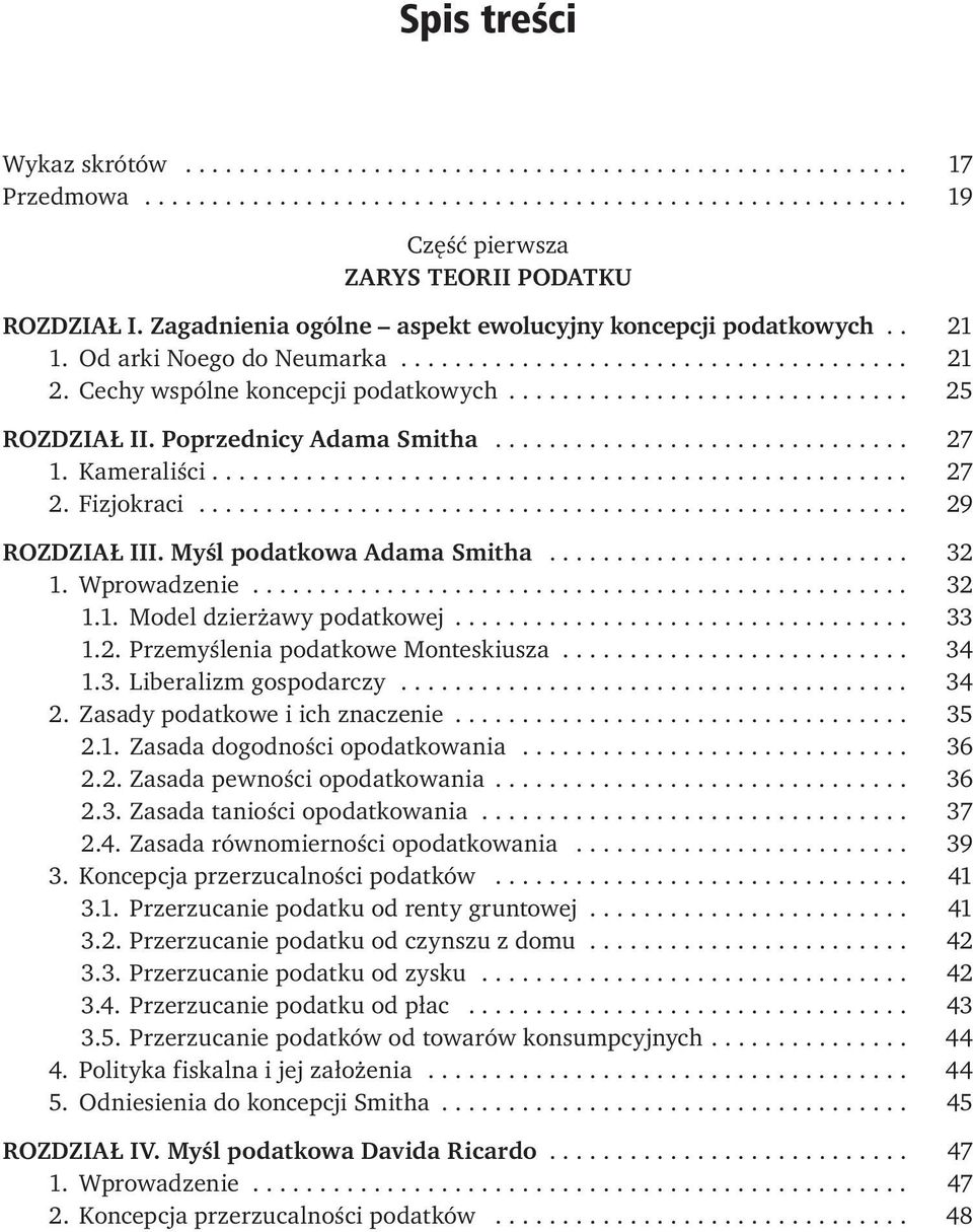 .. 33 1.2. Przemyślenia podatkowe Monteskiusza.......................... 34 1.3. Liberalizm gospodarczy... 34 2. Zasady podatkowe i ich znaczenie... 35 2.1. Zasada dogodności opodatkowania... 36 2.2. Zasada pewności opodatkowania.