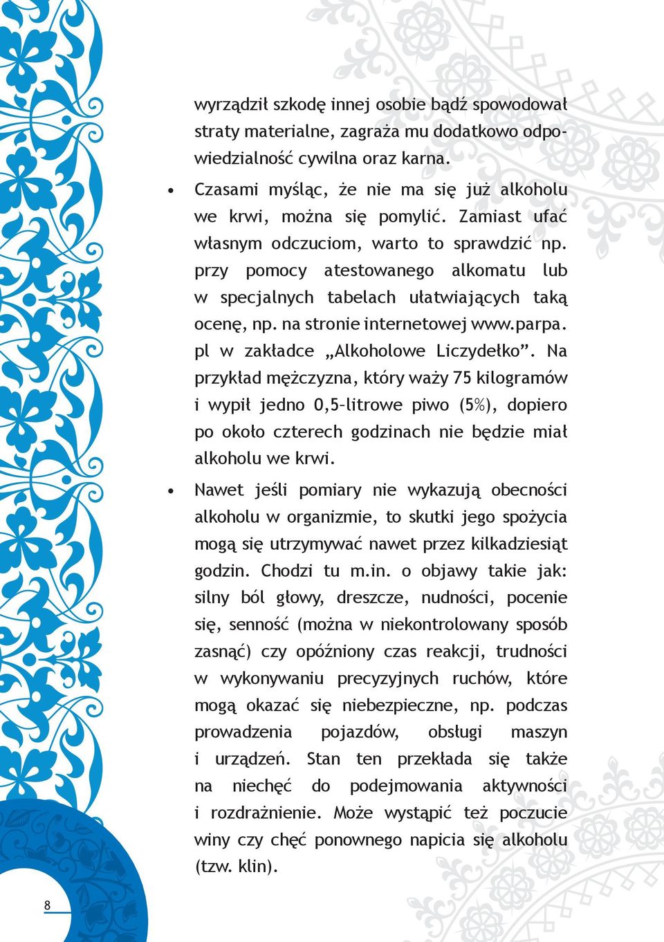 pl w zakładce Alkoholowe Liczydełko. Na przykład mężczyzna, który waży 75 kilogramów i wypił jedno 0,5 litrowe piwo (5%), dopiero po około czterech godzinach nie będzie miał alkoholu we krwi.