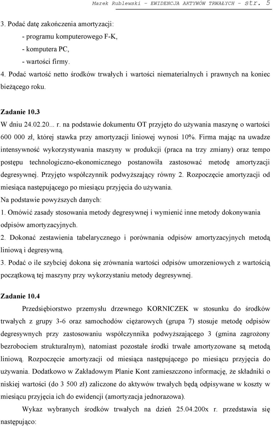 ku. Zadanie 10.3 W dniu 24.02.20... r. na podstawie dokumentu OT przyjęto do używania maszynę o wartości 600 000 zł, której stawka przy amortyzacji liniowej wynosi 10%.