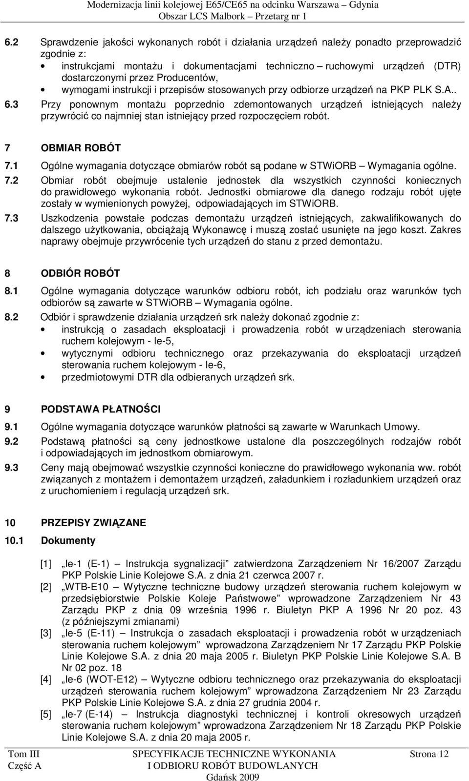 3 Przy ponownym montażu poprzednio zdemontowanych urządzeń istniejących należy przywrócić co najmniej stan istniejący przed rozpoczęciem robót. 7 OBMIAR ROBÓT 7.
