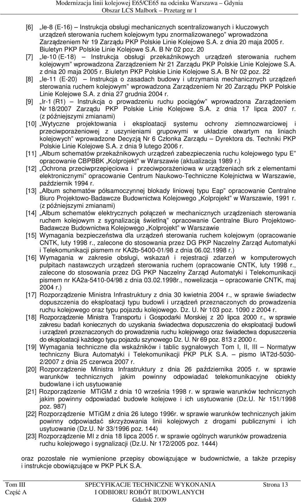20 [7] Ie-10 (E-18) Instrukcja obsługi przekaźnikowych urządzeń sterowania ruchem kolejowym wprowadzona Zarządzeniem Nr 21 Zarządu PKP Polskie Linie  22 [8] Ie-11 (E-20) Instrukcja o zasadach budowy