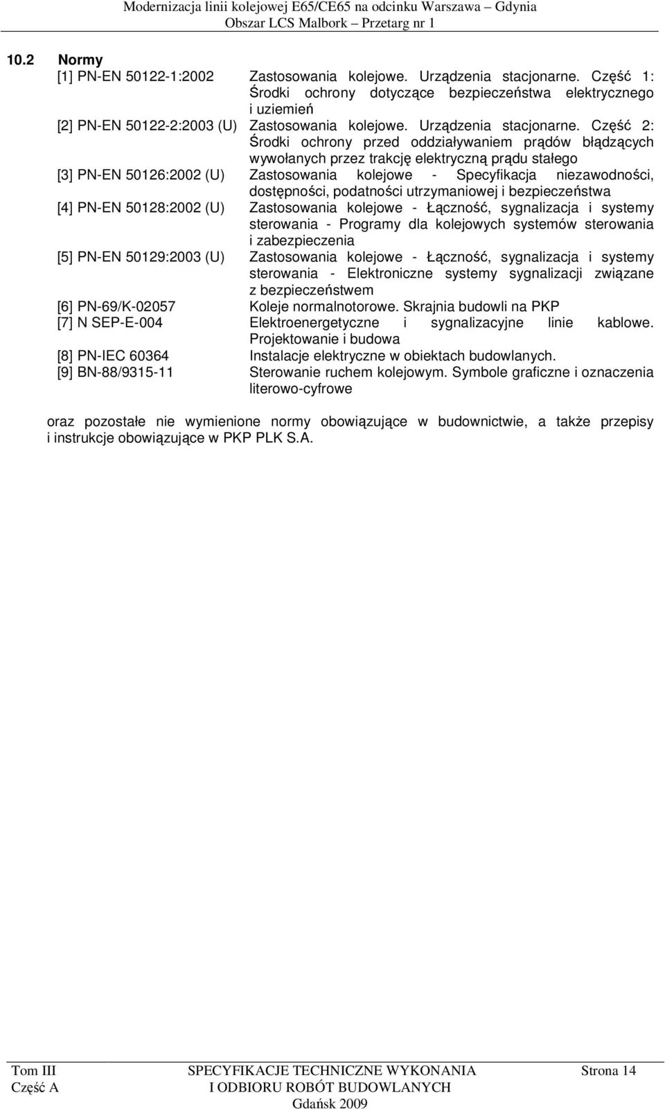 Część 2: Środki ochrony przed oddziaływaniem prądów błądzących wywołanych przez trakcję elektryczną prądu stałego [3] PN-EN 50126:2002 (U) Zastosowania kolejowe - Specyfikacja niezawodności,