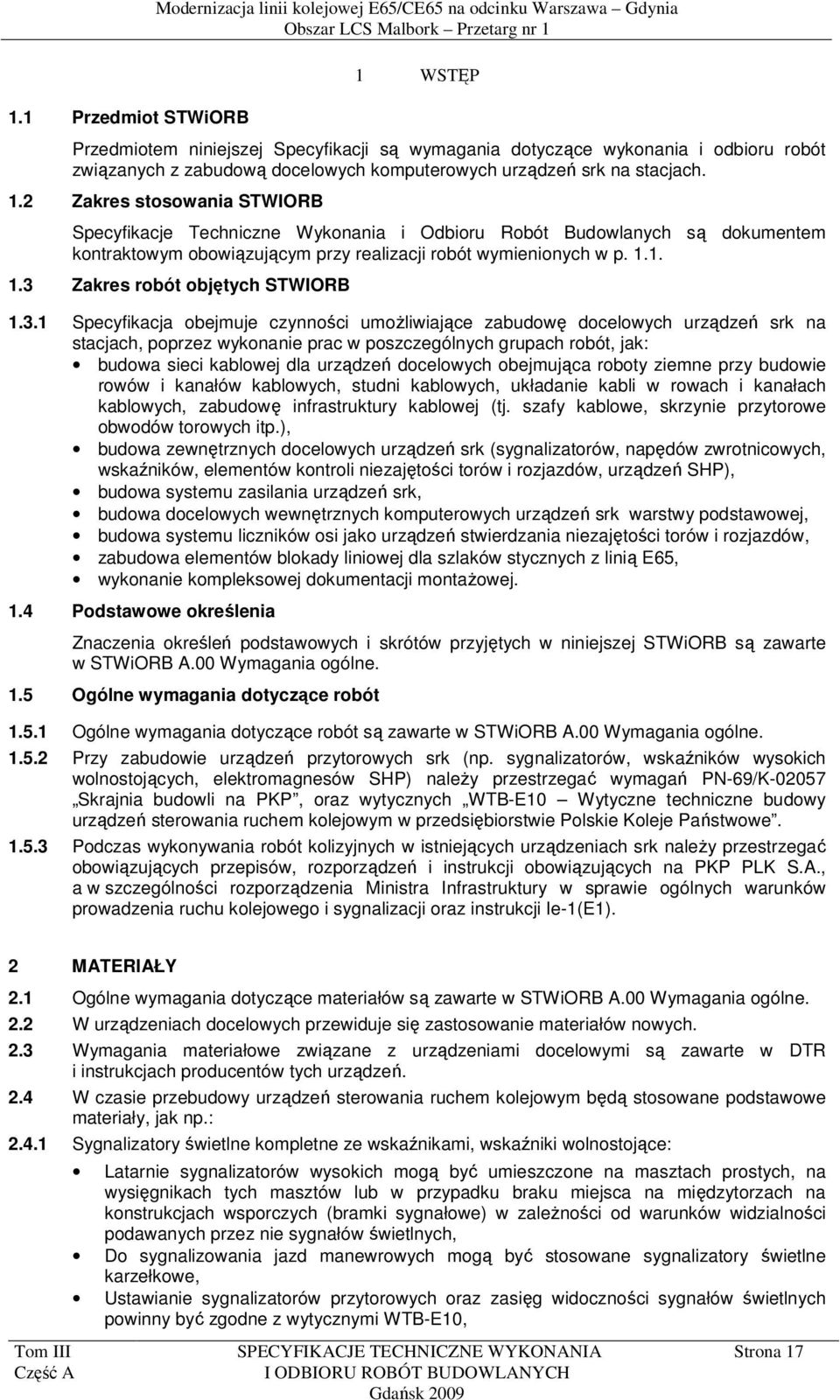2 Zakres stosowania STWIORB Specyfikacje Techniczne Wykonania i Odbioru Robót Budowlanych są dokumentem kontraktowym obowiązującym przy realizacji robót wymienionych w p. 1.