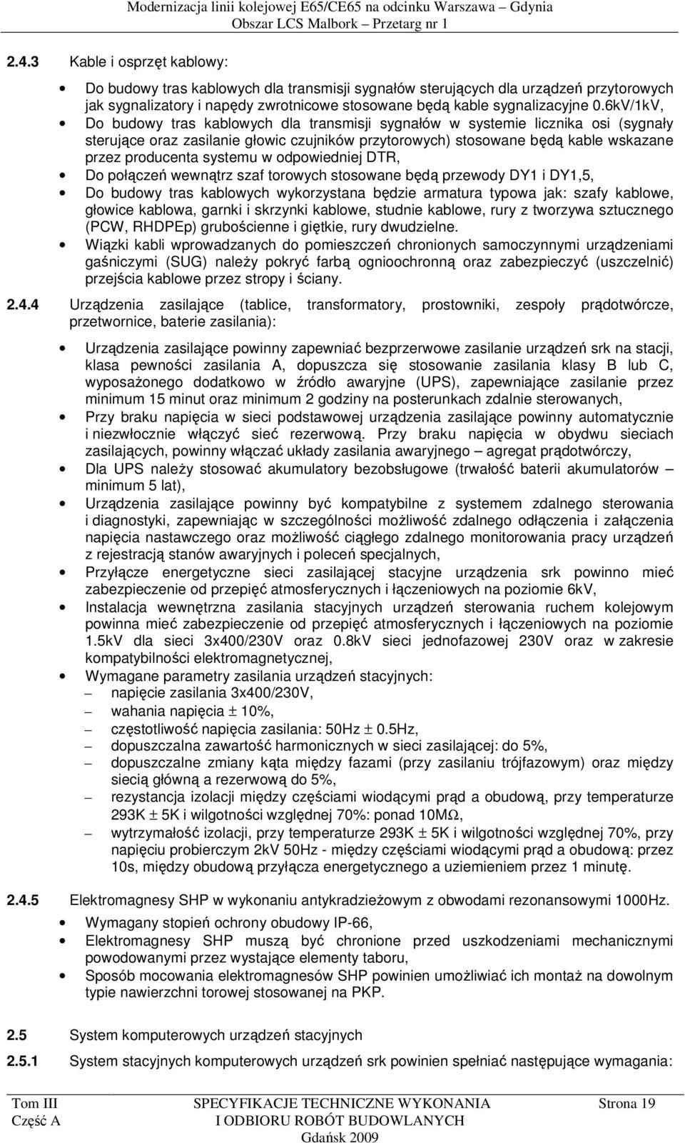 6kV/1kV, Do budowy tras kablowych dla transmisji sygnałów w systemie licznika osi (sygnały sterujące oraz zasilanie głowic czujników przytorowych) stosowane będą kable wskazane przez producenta