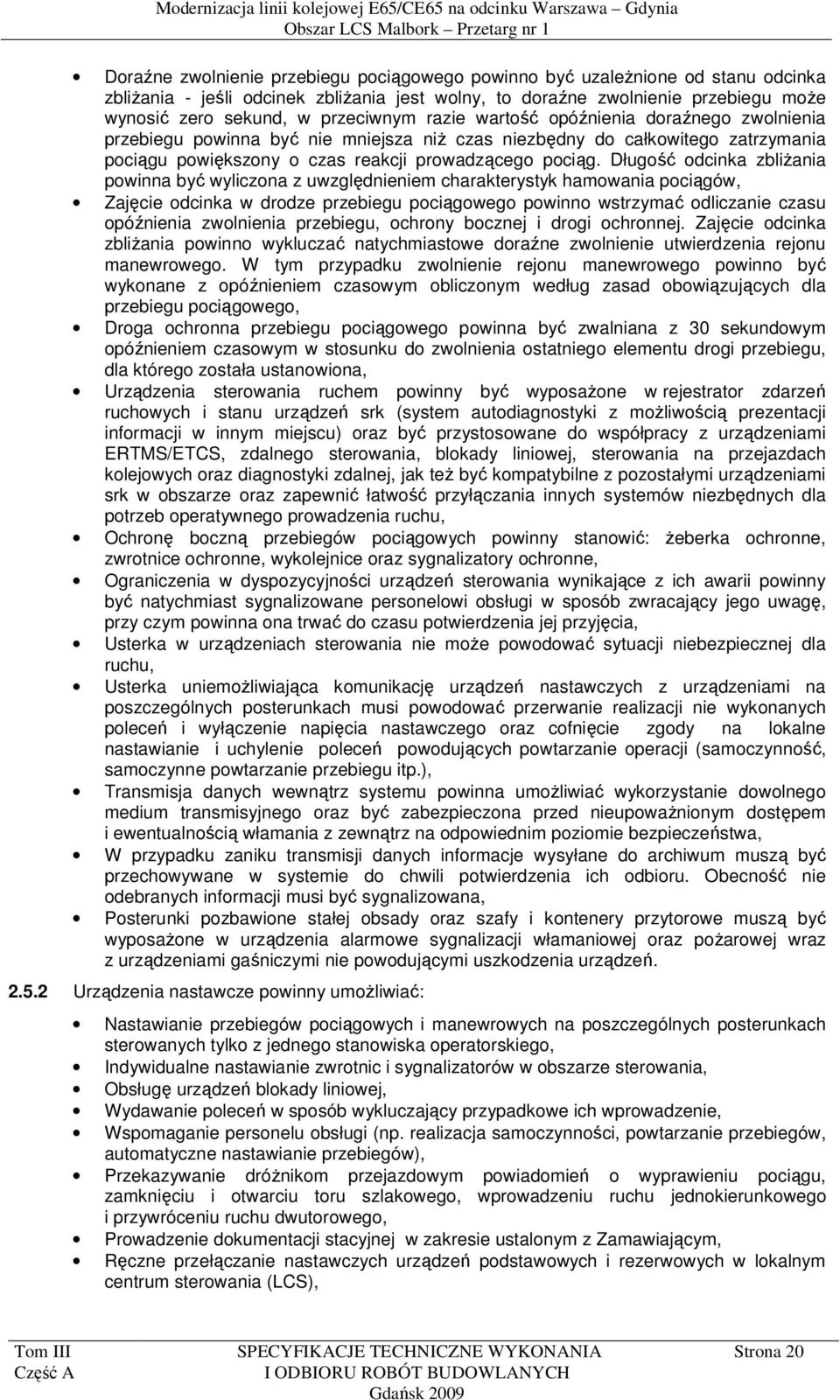 Długość odcinka zbliżania powinna być wyliczona z uwzględnieniem charakterystyk hamowania pociągów, Zajęcie odcinka w drodze przebiegu pociągowego powinno wstrzymać odliczanie czasu opóźnienia