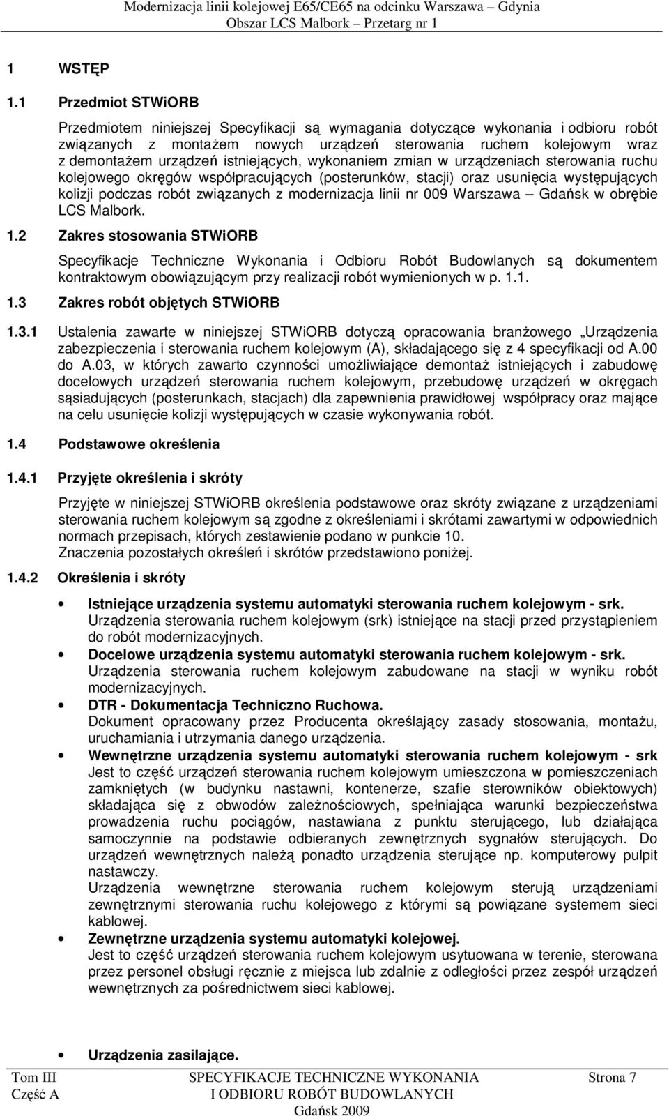 istniejących, wykonaniem zmian w urządzeniach sterowania ruchu kolejowego okręgów współpracujących (posterunków, stacji) oraz usunięcia występujących kolizji podczas robót związanych z modernizacja