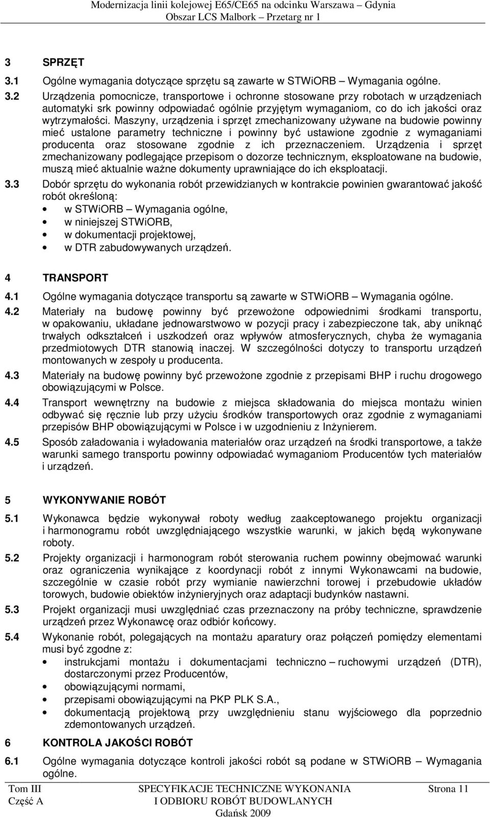 przeznaczeniem. Urządzenia i sprzęt zmechanizowany podlegające przepisom o dozorze technicznym, eksploatowane na budowie, muszą mieć aktualnie ważne dokumenty uprawniające do ich eksploatacji. 3.