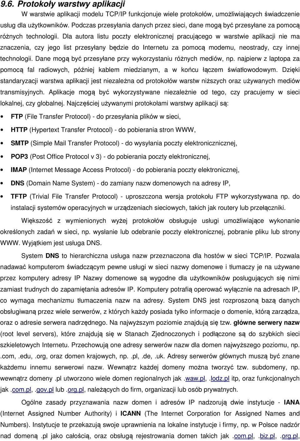 Dla autora listu poczty elektronicznej pracującego w warstwie aplikacji nie ma znaczenia, czy jego list przesyłany będzie do Internetu za pomocą modemu, neostrady, czy innej technologii.