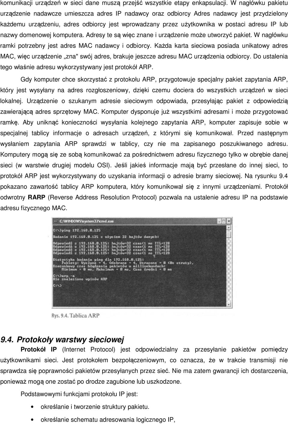 IP lub nazwy domenowej komputera. Adresy te są więc znane i urządzenie może utworzyć pakiet. W nagłówku ramki potrzebny jest adres MAC nadawcy i odbiorcy.