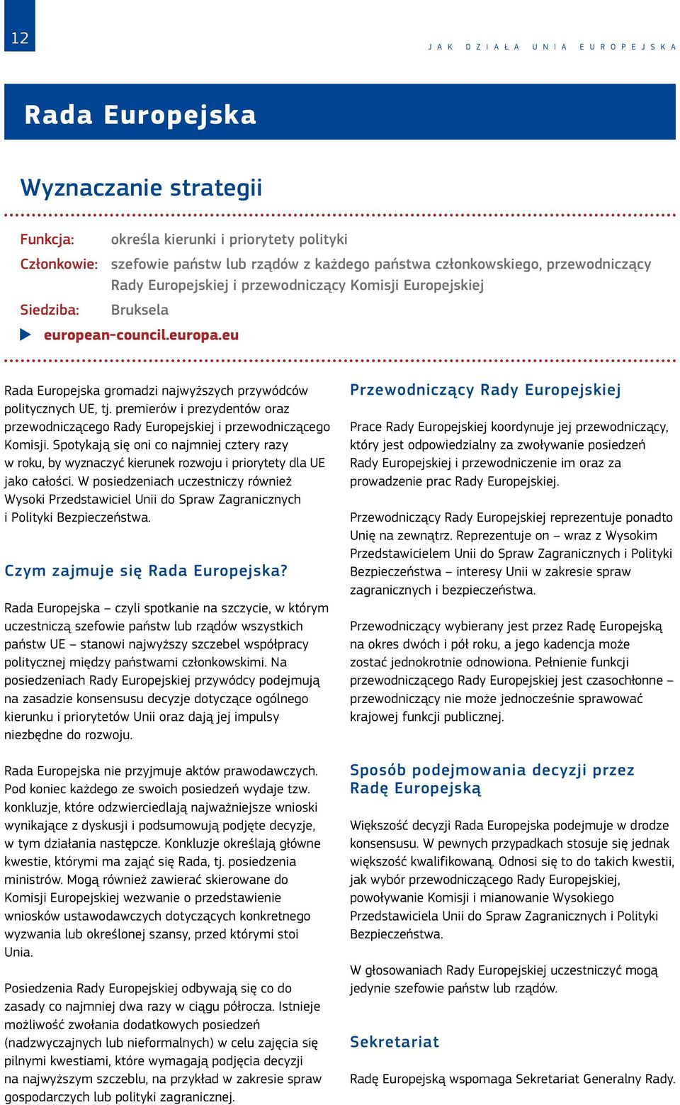 eu Rada Europejska gromadzi najwyższych przywódców politycznych UE, tj. premierów i prezydentów oraz przewodniczącego Rady Europejskiej i przewodniczącego Komisji.