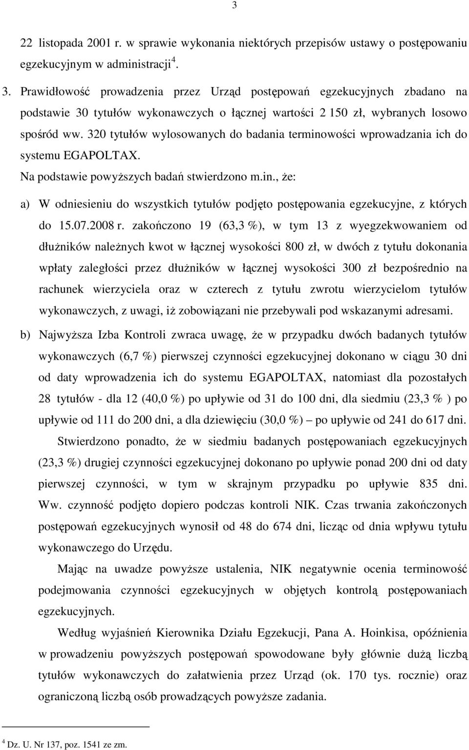 320 tytułów wylosowanych do badania terminowości wprowadzania ich do systemu EGAPOLTAX. Na podstawie powyŝszych badań stwierdzono m.in., Ŝe: a) W odniesieniu do wszystkich tytułów podjęto postępowania egzekucyjne, z których do 15.