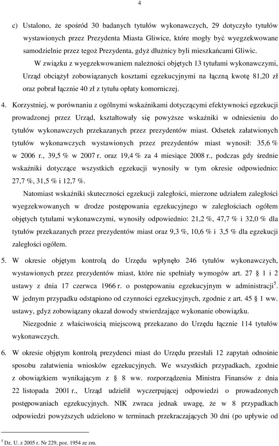 W związku z wyegzekwowaniem naleŝności objętych 13 tytułami wykonawczymi, Urząd obciąŝył zobowiązanych kosztami egzekucyjnymi na łączną kwotę 81,20 zł oraz pobrał łącznie 40 zł z tytułu opłaty