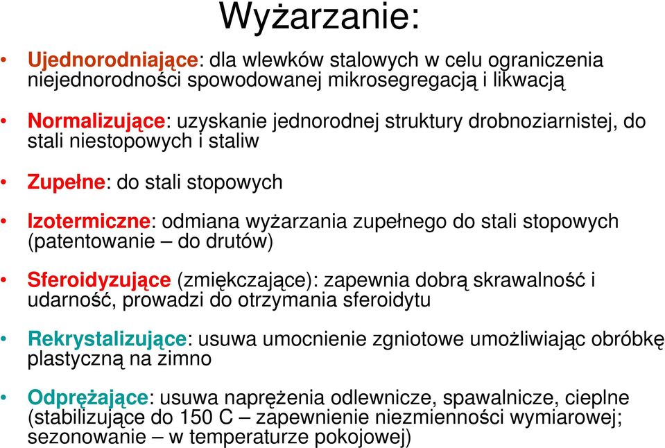 drutów) Sferoidyzujące (zmiękczające): zapewnia dobrą skrawalność i udarność, prowadzi do otrzymania sferoidytu Rekrystalizujące: usuwa umocnienie zgniotowe umożliwiając