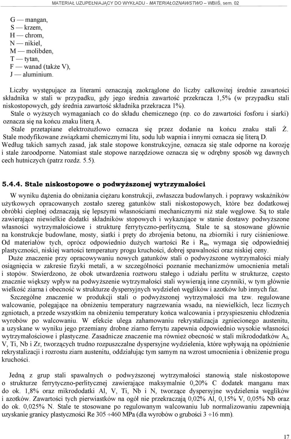 niskostopowych, gdy średnia zawartość składnika przekracza 1%). Stale o wyższych wymaganiach co do składu chemicznego (np. co do zawartości fosforu i siarki) oznacza się na końcu znaku literą A.