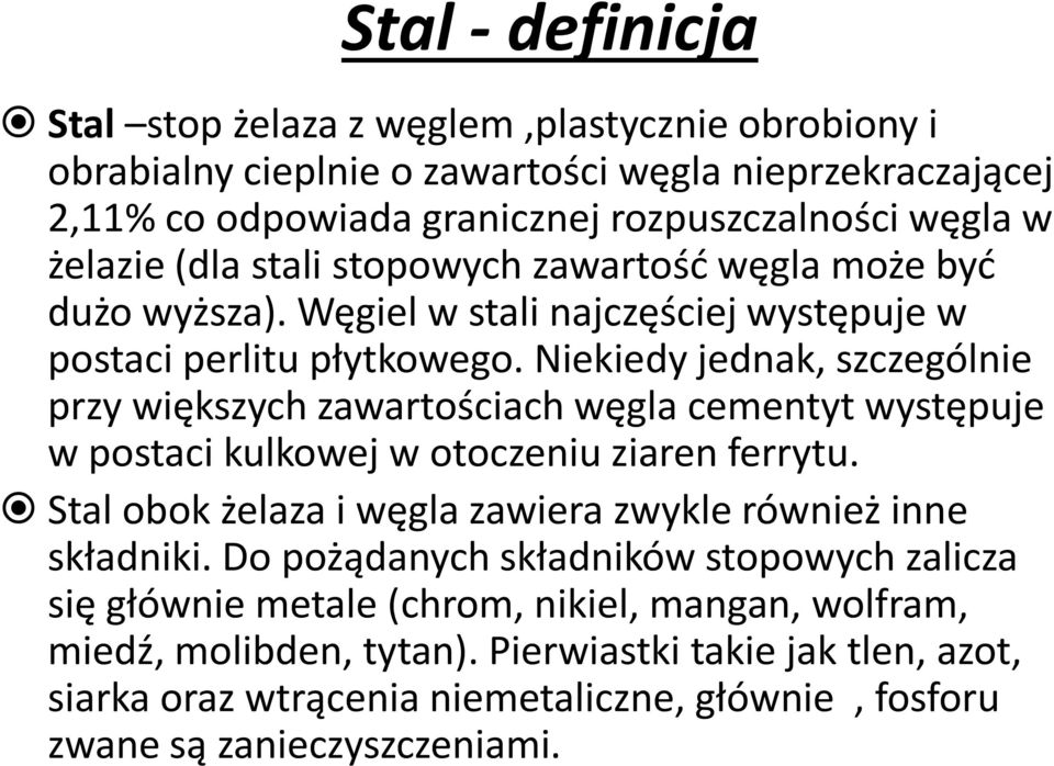 Niekiedy jednak, szczególnie przy większych zawartościach węgla cementyt występuje w postaci kulkowej w otoczeniu ziaren ferrytu.