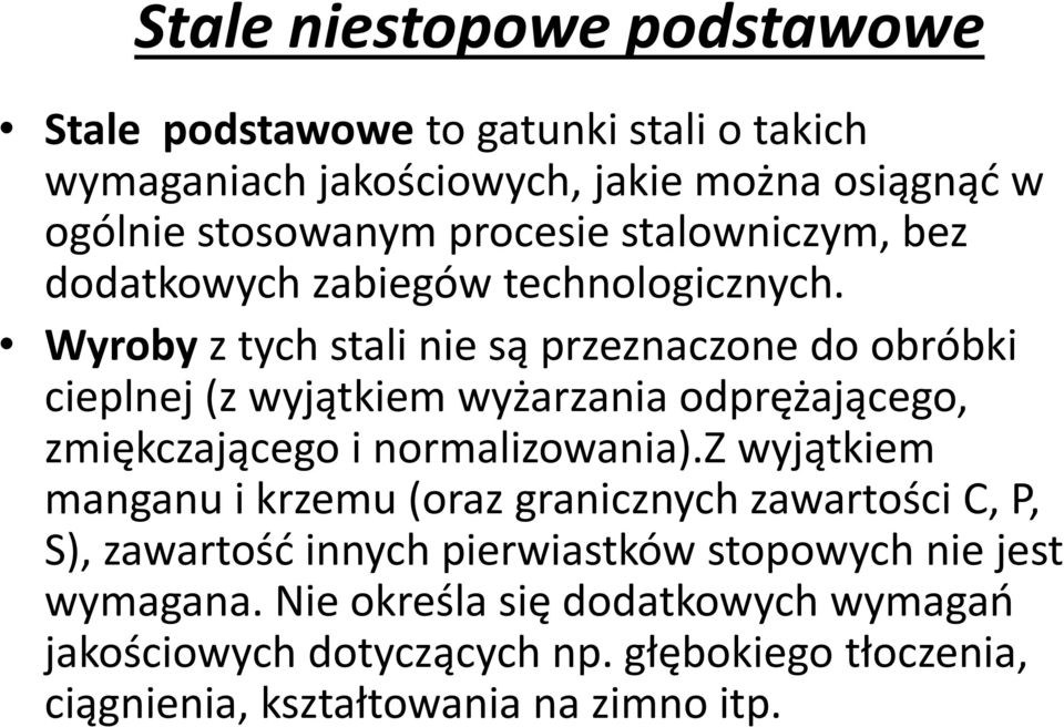 Wyroby z tych stali nie są przeznaczone do obróbki cieplnej (z wyjątkiem wyżarzania odprężającego, zmiękczającego i normalizowania).