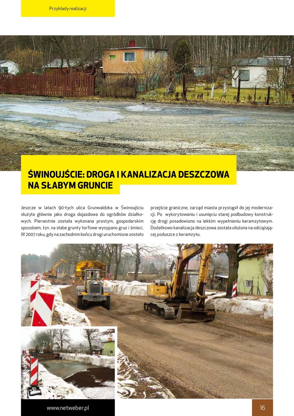 W 2007 roku, gdy na zachodnim końcu drogi uruchomione zostało przejście graniczne, zarząd miasta przystąpił do jej modernizacji.