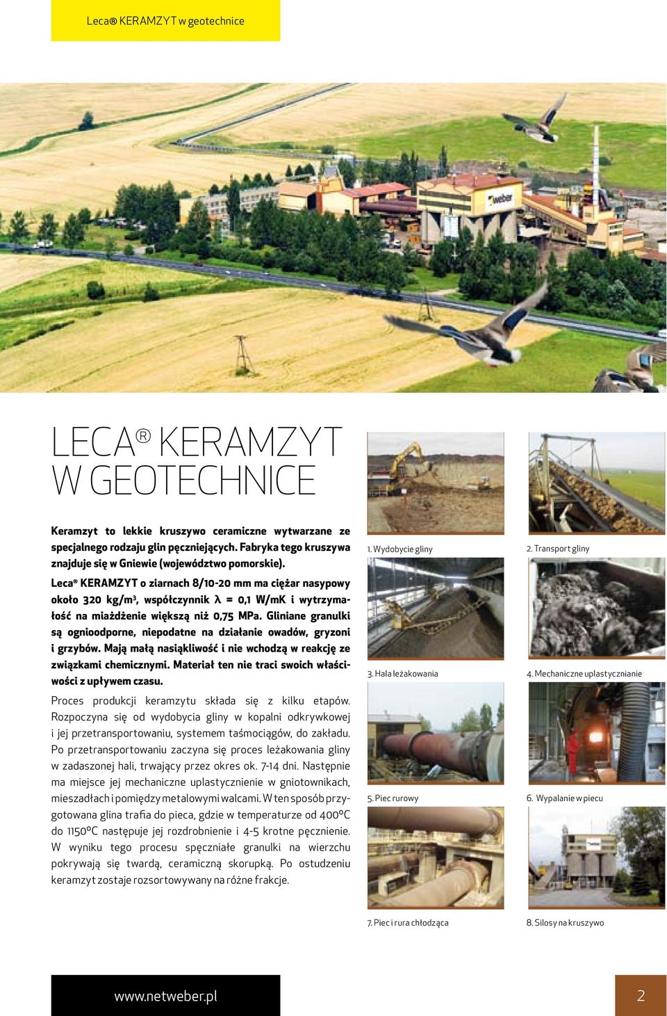 Leca KERAMZYT o ziarnach 8/10-20 mm ma ciężar nasypowy około 320 kg/m 3, współczynnik λ = 0,1 W/mK i wytrzymałość na miażdżenie większą niż 0,75 MPa.