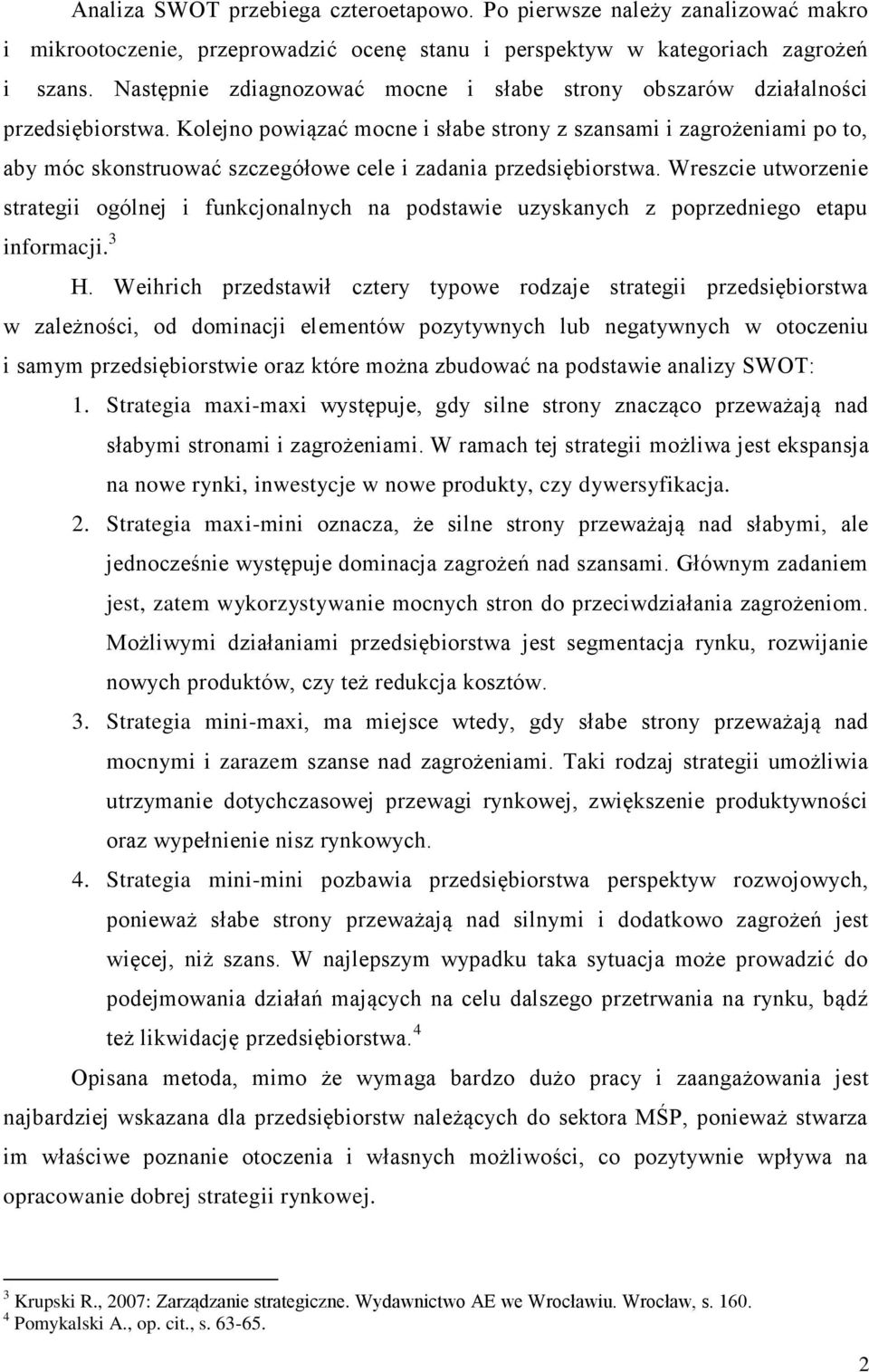 Kolejno powiązać mocne i słabe strony z szansami i zagrożeniami po to, aby móc skonstruować szczegółowe cele i zadania przedsiębiorstwa.