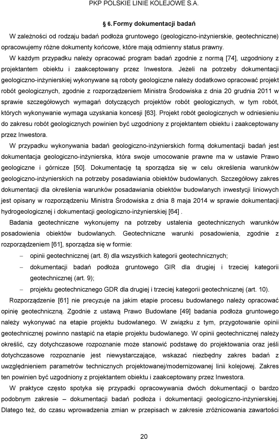 Jeżeli na potrzeby dokumentacji geologiczno-inżynierskiej wykonywane są roboty geologiczne należy dodatkowo opracować projekt robót geologicznych, zgodnie z rozporządzeniem Ministra Środowiska z dnia