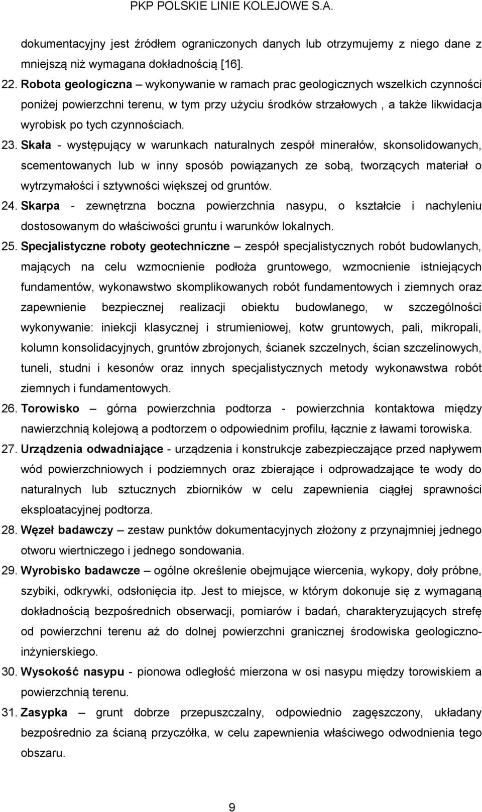 Skała - występujący w warunkach naturalnych zespół minerałów, skonsolidowanych, scementowanych lub w inny sposób powiązanych ze sobą, tworzących materiał o wytrzymałości i sztywności większej od