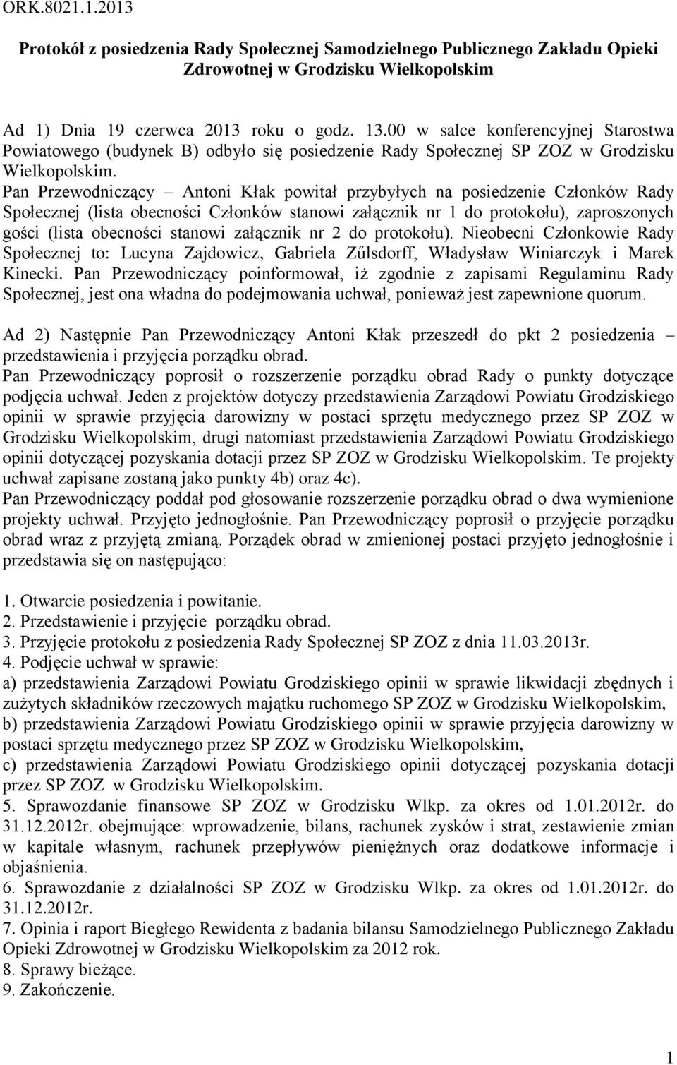 Pan Przewodniczący Antoni Kłak powitał przybyłych na posiedzenie Członków Rady Społecznej (lista obecności Członków stanowi załącznik nr 1 do protokołu), zaproszonych gości (lista obecności stanowi