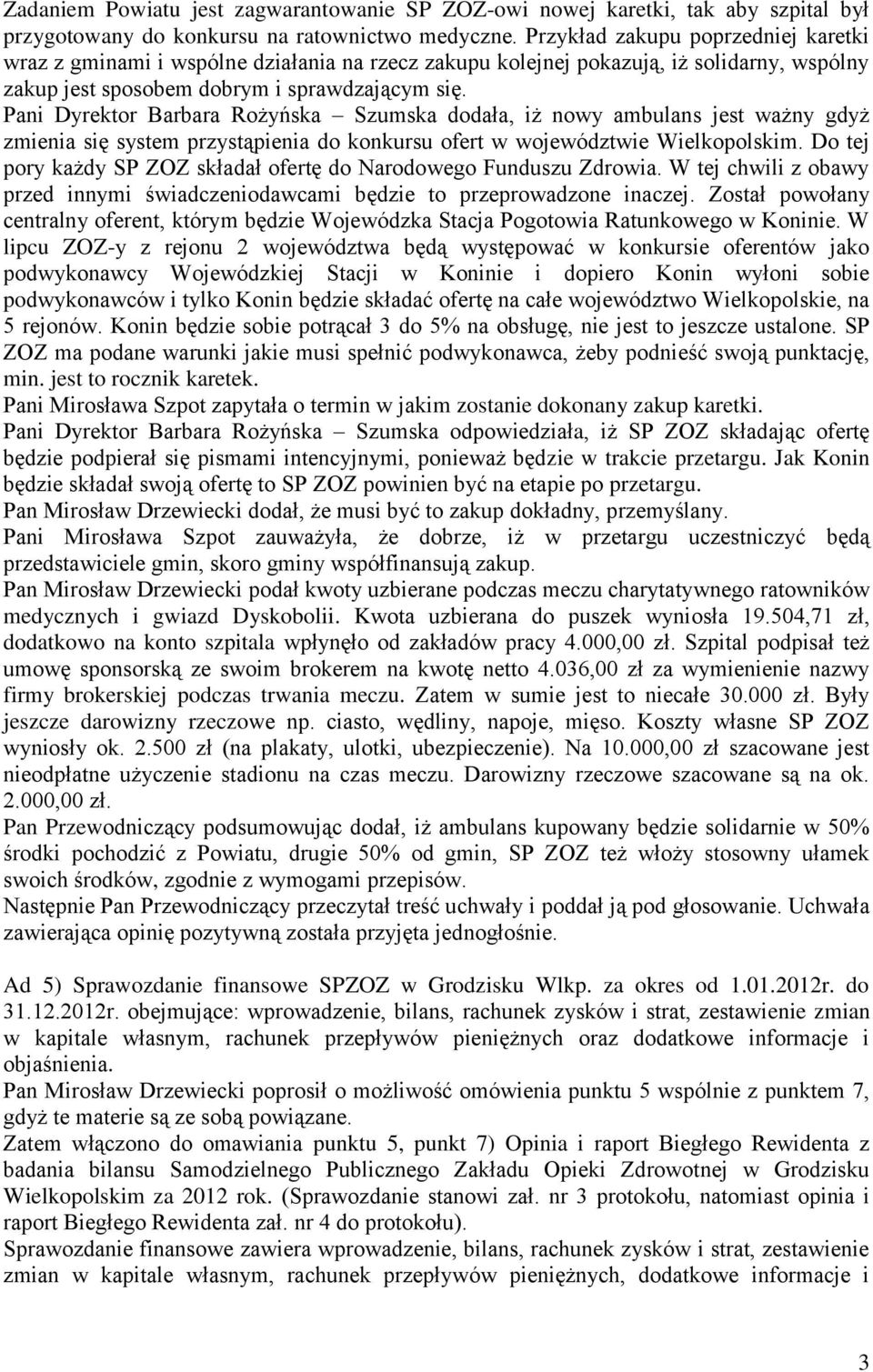 Pani Dyrektor Barbara Rożyńska Szumska dodała, iż nowy ambulans jest ważny gdyż zmienia się system przystąpienia do konkursu ofert w województwie Wielkopolskim.