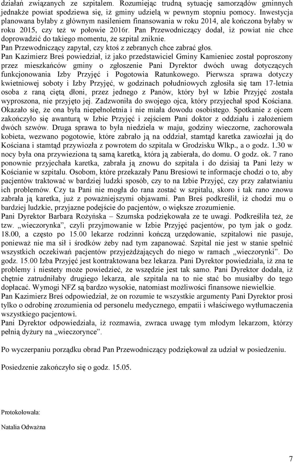 Pan Przewodniczący dodał, iż powiat nie chce doprowadzić do takiego momentu, że szpital zniknie. Pan Przewodniczący zapytał, czy ktoś z zebranych chce zabrać głos.