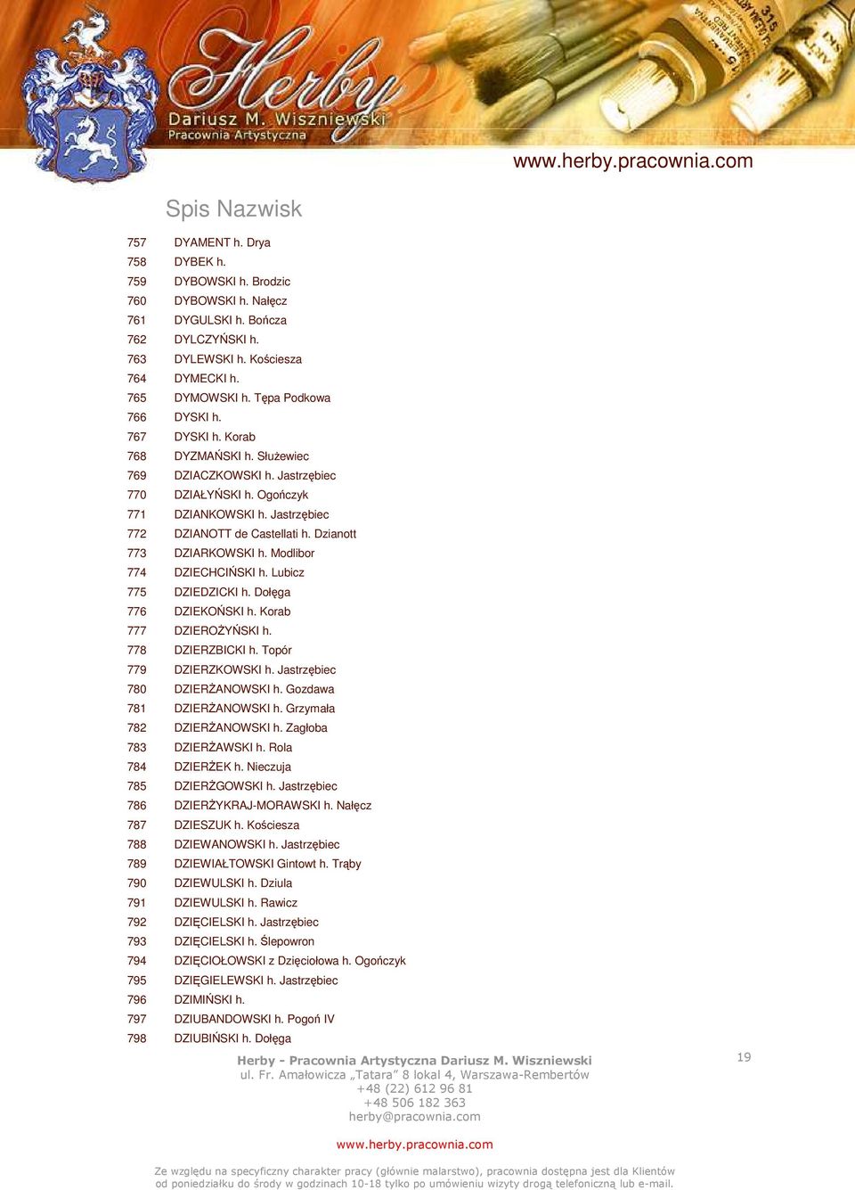Dzianott 773 DZIARKOWSKI h. Modlibor 774 DZIECHCIŃSKI h. Lubicz 775 DZIEDZICKI h. Dołęga 776 DZIEKOŃSKI h. Korab 777 DZIEROŻYŃSKI h. 778 DZIERZBICKI h. Topór 779 DZIERZKOWSKI h.