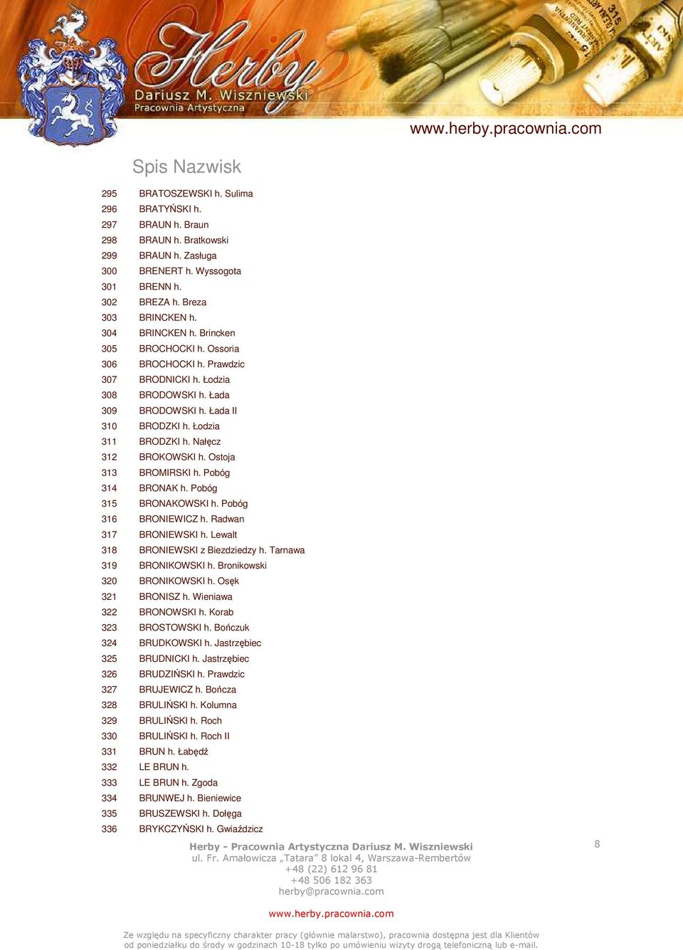 Ostoja 313 BROMIRSKI h. Pobóg 314 BRONAK h. Pobóg 315 BRONAKOWSKI h. Pobóg 316 BRONIEWICZ h. Radwan 317 BRONIEWSKI h. Lewalt 318 BRONIEWSKI z Biezdziedzy h. Tarnawa 319 BRONIKOWSKI h.