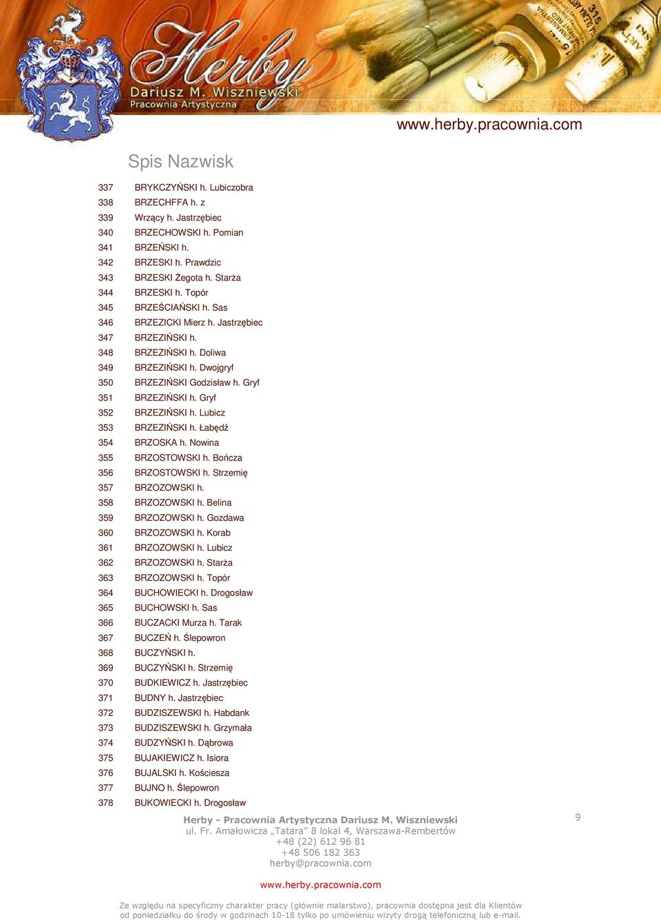 Gryf 352 BRZEZIŃSKI h. Lubicz 353 BRZEZIŃSKI h. Łabędź 354 BRZOSKA h. Nowina 355 BRZOSTOWSKI h. Bończa 356 BRZOSTOWSKI h. Strzemię 357 BRZOZOWSKI h. 358 BRZOZOWSKI h. Belina 359 BRZOZOWSKI h.
