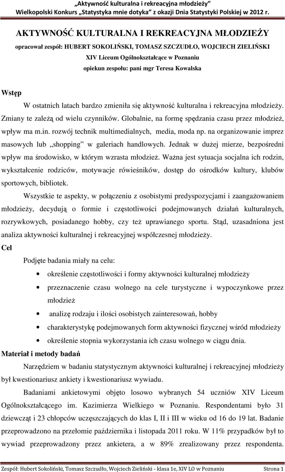 rozwój technik multimedialnych, media, moda np. na organizowanie imprez masowych lub shopping w galeriach handlowych. Jednak w dużej mierze, bezpośredni wpływ ma środowisko, w którym wzrasta młodzież.