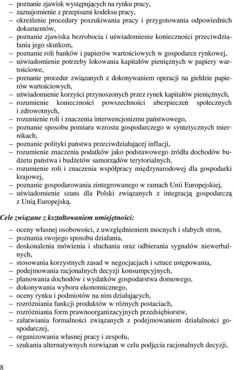 wartościowe, poznanie procedur związanych z dokonywaniem operacji na giełdzie papierów wartościowych, uświadomienie korzyści przynoszonych przez rynek kapitałów pieniężnych, rozumienie konieczności