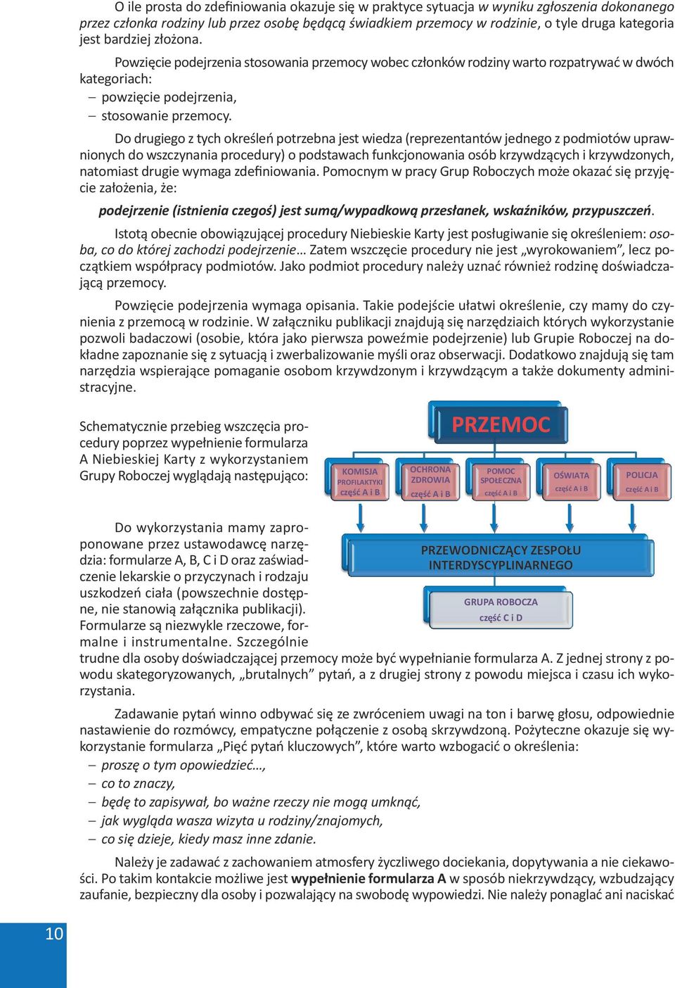 Do drugiego z tych określeń potrzebna jest wiedza (reprezentantów jednego z podmiotów uprawnionych do wszczynania procedury) o podstawach funkcjonowania osób krzywdzących i krzywdzonych, natomiast