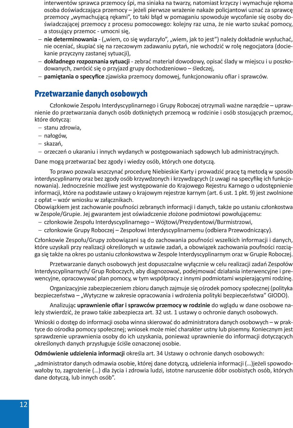 się, nie determinowania - ( wiem, co się wydarzyło, wiem, jak to jest ) należy dokładnie wysłuchać, nie oceniać, skupiać się na rzeczowym zadawaniu pytań, nie wchodzić w rolę negocjatora (dociekanie