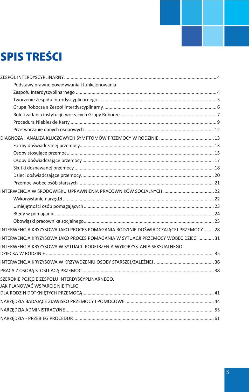 .. 12 DIAGNOZA I ANALIZA KLUCZOWYCH SYMPTOMÓW PRZEMOCY W RODZINIE... 13 Formy doświadczanej przemocy... 13 Osoby stosujące przemoc... 15 Osoby doświadczające przemocy... 17 Skutki doznawanej przemocy.