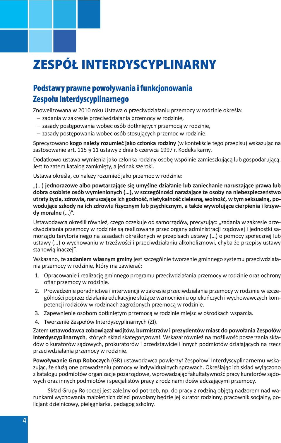 Sprecyzowano kogo należy rozumieć jako członka rodziny (w kontekście tego przepisu) wskazując na zastosowanie art. 115 11 ustawy z dnia 6 czerwca 1997 r. Kodeks karny.