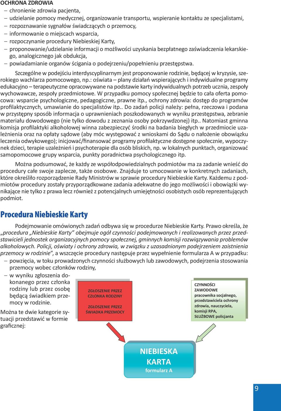 powiadamianie organów ścigania o podejrzeniu/popełnieniu przestępstwa. Szczególne w podejściu interdyscyplinarnym jest proponowanie rodzinie, będącej w kryzysie, szerokiego wachlarza pomocowego, np.