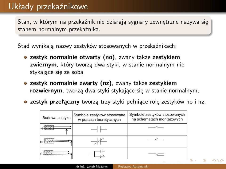 zwiernym, który tworzą dwa styki, w stanie normalnym nie stykające się ze sobą zestyk normalnie zwarty (nz), zwany